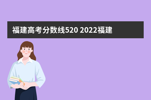 福建高考分数线520 2022福建高考录取分数线一本